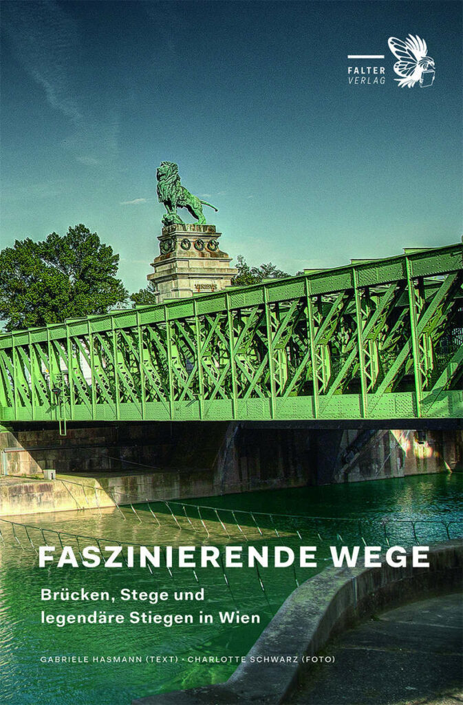 Faszinierende Wege - Brücken, Stege und legendäre Stiegen in Wien von Gabriele Hasmann (Text) und Charlotte Schwarz (Fotos)