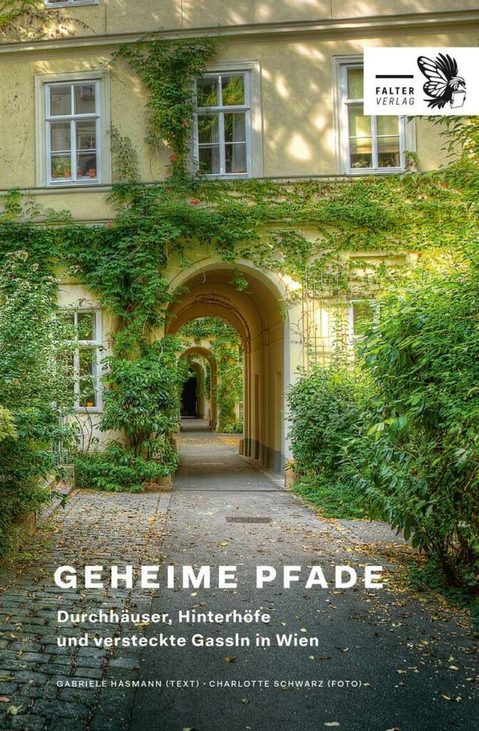 Geheime Pfade - Durchhäuser, Hinterhöfe und versteckte Gassln in Wien von Gabriele Hasmann (Text) und Charlotte Schwarz (Foto)